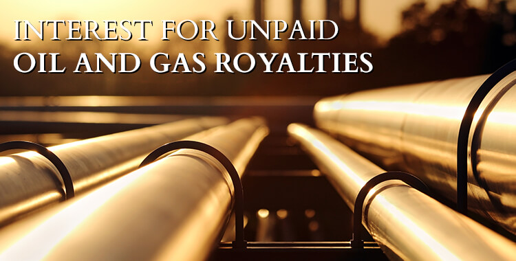 Oil & Gas Royalties: Unpaid Royalties and Interest
