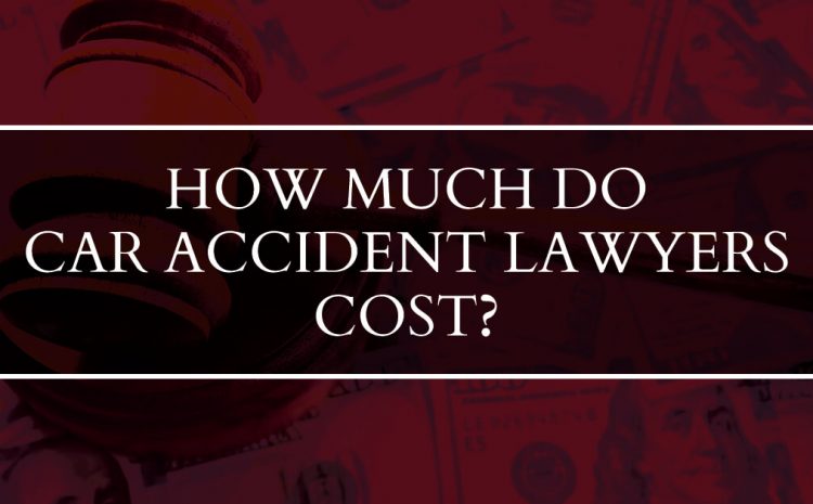  How Much Do Car Accident Lawyers Cost?