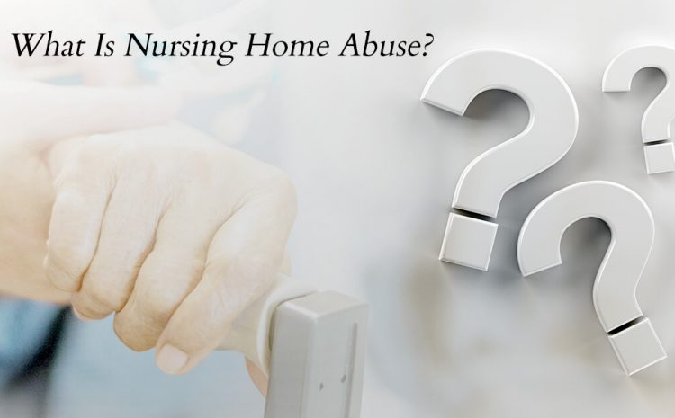  What Is Nursing Home Abuse?
