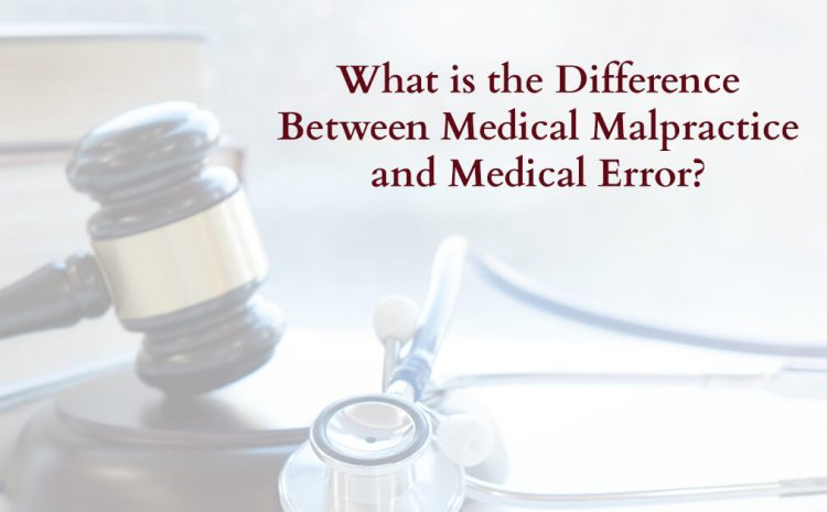  What is the Difference Between Medical Malpractice and Medical Error?