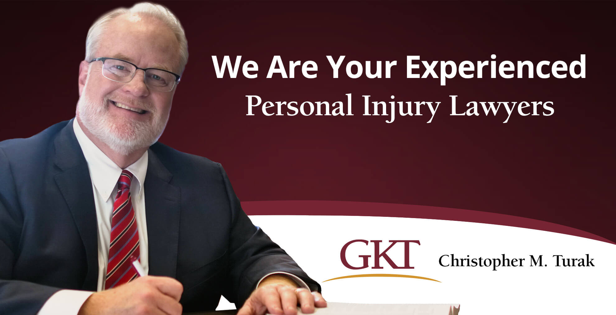 We Are Your Experienced Personal Injury Lawyers - Christopher M. Turak - GKT