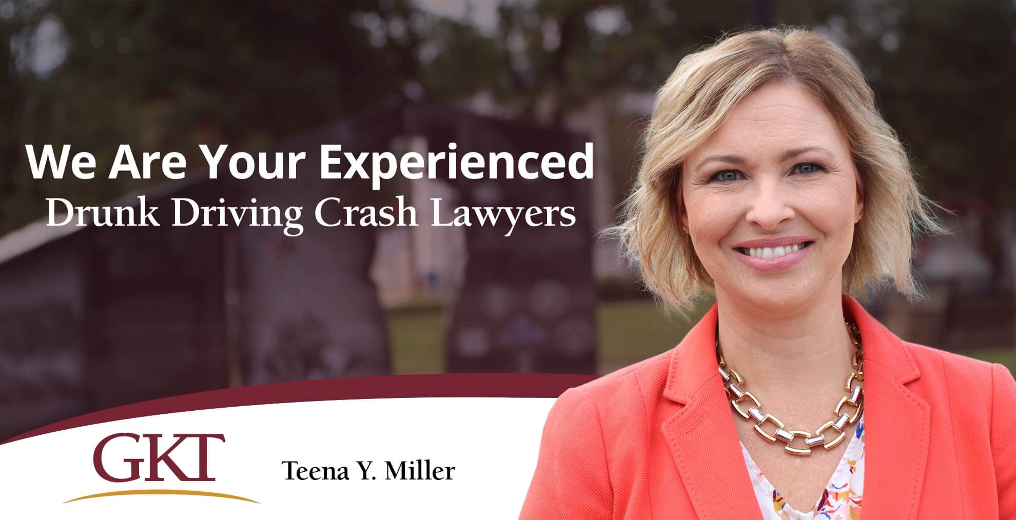 We are your experienced drunk driving crash lawyers - Teena Y. Miller - GKT