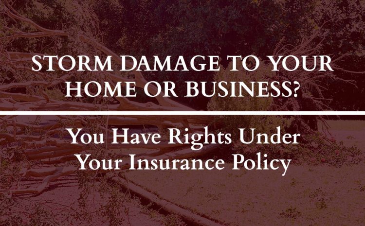  STORM DAMAGE TO YOUR HOME OR BUSINESS?  You Have Rights Under Your Insurance Policy