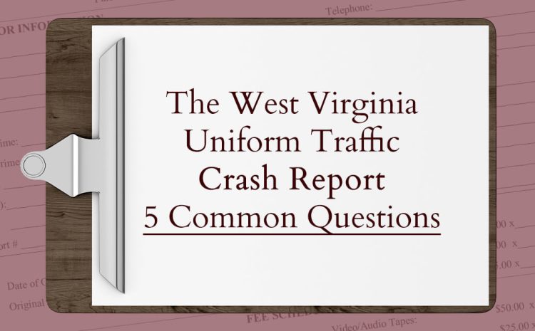 The West Virginia Uniform Traffic Crash Report – 5 Common Questions